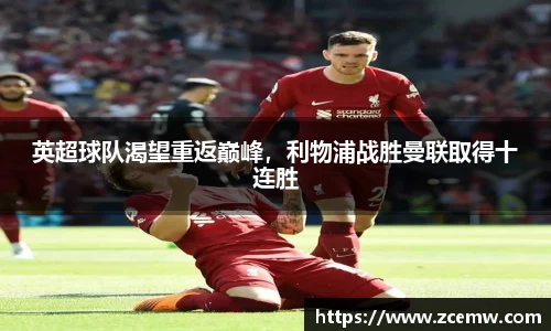 英超球队渴望重返巅峰，利物浦战胜曼联取得十连胜